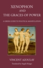 Xenophon and the Graces of Power : A Greek Guide to Political Manipulation - Book