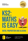 KS2 : Maths is Easy - Ratio, Proportion and Algebra. In-depth revision advice for ages 7-11 on the new SATS curriculum. Achieve 100% (Revision Series) - eBook