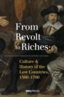 From Revolt to Riches : Culture and History of the Low Countries, 15001700 - eBook