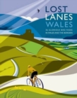 Lost Lanes Wales : 36 Glorious Bike Rides in Wales and the Borders - Book