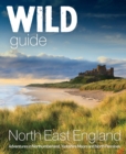 Wild Guide North East England : Hidden Adventures in Northumberland, the Yorkshire Moors, Wolds and North Pennines - Book