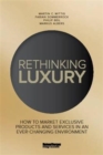 Rethinking Luxury : How to Market Exclusive Products and Services in an Ever-Changing Environment - Book