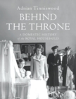 Behind the Throne : A Domestic History of the Royal Household - Book