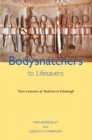 Bodysnatchers to Lifesavers : Three Centuries of Medicine in Edinburgh - Book