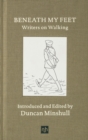 Beneath My Feet : Writers on Walking - Book