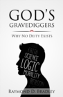 God's Gravediggers : Why No Deity Exists - eBook