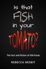 Is that Fish in your Tomato? : The Fact and Fiction of GM Foods. - eBook