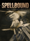 Spellbound : Magic, Ritual and Witchcraft - Book