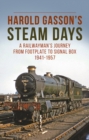 Harold Gasson's Steam Days : A Railwayman's Journey from Footplate to Signal Box 1941-1957 - Book