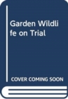 Garden Wildlife on Trial : Verdicts on the Garden's Friends and Foes - Book