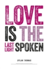 Dylan Thomas Print: Love is the Last Light Spoken - Book