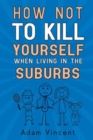 How Not To Kill Yourself When Living In The Suburbs - Book