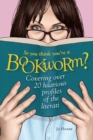 So You Think You're a Bookworm? : Over 20 Hilarious Profiles of Book Lovers-from Sci-Fi Fanatics to Romance Readers - Book