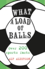 What a Load of Balls : Over 200 Ball Sports Facts - Book