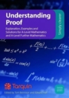 Understanding Proof : Explanation, Examples and Solutions for A-Level Mathematics and A-Level Further Mathematics - Book