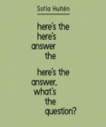 Sofia Hulten : Here’s the Answer, What’s the Question? - Book