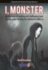 I, Monster : Positive Ways of Working with Challenging Teens Through Understanding the Adolescent Within Us - Book
