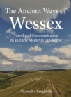 The Ancient Ways of Wessex : Travel and Communication in an Early Medieval Landscape - eBook