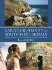 Early Christianity in South-West Britain : Wessex, Somerset, Devon, Cornwall and the Channel Islands - eBook