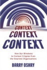 Context, Context, Context : How Our Blindness to Context Cripples Even the Smartest Organizations - eBook