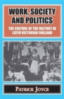 Work, Society and Politics : The Culture of the Factory in Later Victorian England - Book