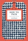 How to Pack : Travel Smart for Any Trip - Book