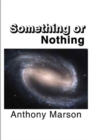 Something or Nothing : A Search for My Personal Theory of Everything - Book