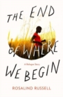 The End of Where We Begin : A Refugee Story - Book