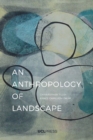 An Anthropology of Landscape : The Extraordinary in the Ordinary - Book