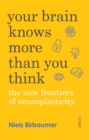 Your Brain Knows More Than You Think : the new frontiers of neuroplasticity - Book