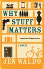 Why Stuff Matters : A Novel - Book