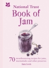 The National Trust Book of Jam : 70 Mouthwatering Recipes for Jams, Marmalades and Other Preserves - Book