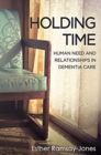 Holding Time : Human Need and Relationships in Dementia Care - Book