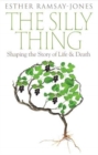 The Silly Thing : Shaping the Story of Life and Death - Book