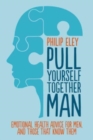 Pull Yourself Together, Man : Emotional health advice for ment and those who know them - Book