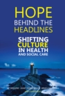 Hope Behind the Headlines : Shifting Culture in Health and Social Care - Book