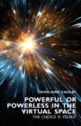Powerful or Powerless in the Virtual Space : The Choice is Yours ! - eBook