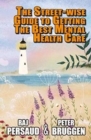 The Street-wise Guide to Getting the Best Mental Health Care :  How to Survive the Mental Health System and Get Some Proper Help - Book