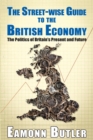 The Streetwise Guide To The British Economy : The Politics Of Britain's Present And Future - Book