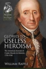 Glories to Useless Heroism : The Seven Years' War in North America from the French Journals of Comte Maures De Malartic, 1755-1760 - Book