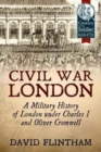 Civil War London : A Military History of London Under Charles I and Oliver Cromwell - Book