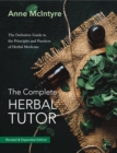 The Complete Herbal Tutor : The Definitive Guide to the Principles and Practices of Herbal Medicine - Revised & Expanded Edition - Book