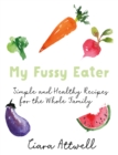 My Fussy Eater : from the UK's number 1 food blog a real mum's 100 easy everyday recipes for the whole family - Book