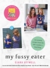 My Fussy Eater : from the UK's number 1 food blog a real mum's 100 easy everyday recipes for the whole family - eBook