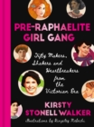 Pre-Raphaelite Girl Gang : Fifty Makers, Shakers and Heartbreakers from the Victorian Era - Book