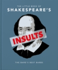 The Little Book of Shakespeare's Insults : Biting Barbs and Poisonous Put-Downs - Book