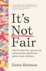 It’s Not Fair : why it’s time for a grown-up conversation about how adults treat children - Book