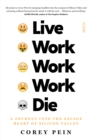 Live Work Work Work Die : a journey into the savage heart of Silicon Valley - Book