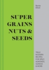 Super Grains, Nuts & Seeds : Truly Modern Recipes for Spelt, Almonds, Quinoa & More - Book
