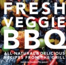 Fresh Veggie BBQ : All-Natural & Delicious Recipes from the Grill - Book